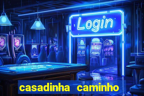 casadinha caminho da sorte